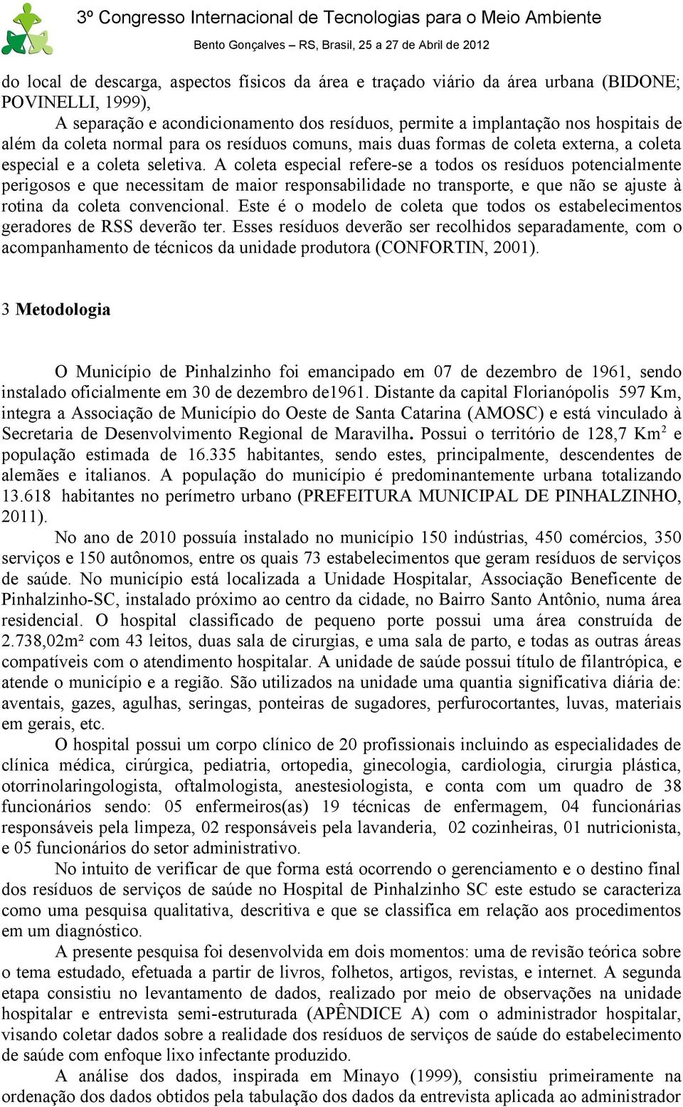 A coleta especial refere-se a todos os resíduos potencialmente perigosos e que necessitam de maior responsabilidade no transporte, e que não se ajuste à rotina da coleta convencional.