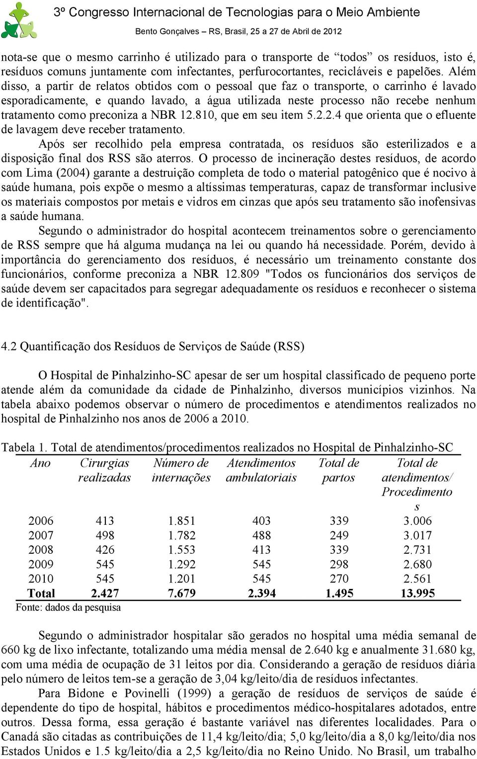 preconiza a NBR 12.810, que em seu item 5.2.2.4 que orienta que o efluente de lavagem deve receber tratamento.