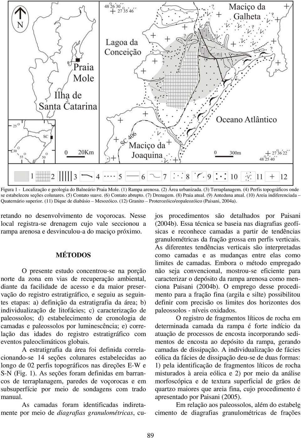 (12) Granito Proterozóico/eopaleozóico (Paisani, 2004a). retando no desenvolvimento de voçorocas.