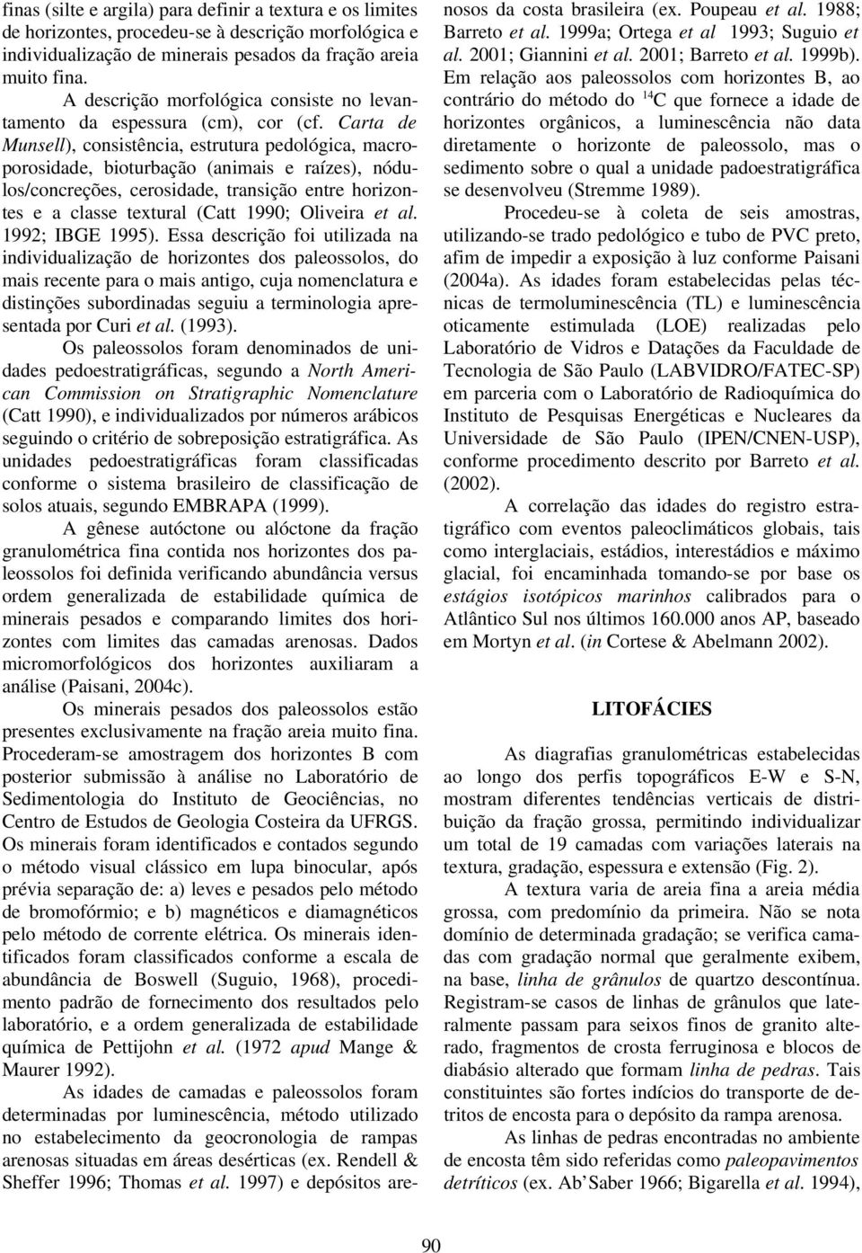 Carta de Munsell), consistência, estrutura pedológica, macroporosidade, bioturbação (animais e raízes), nódulos/concreções, cerosidade, transição entre horizontes e a classe textural (Catt 1990;