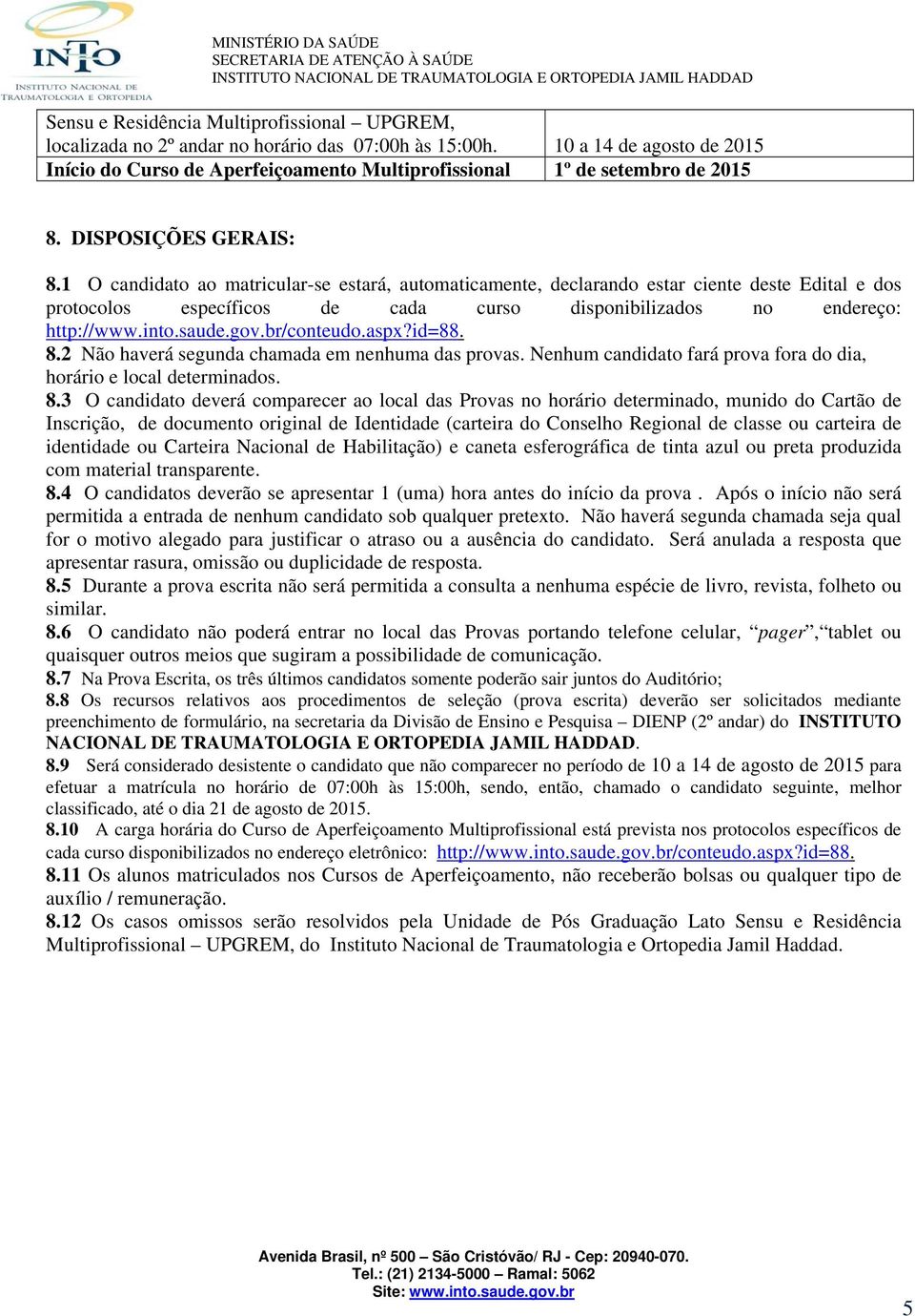 1 O candidato ao matricular-se estará, automaticamente, declarando estar ciente deste Edital e dos protocolos específicos de cada curso disponibilizados no endereço: http://www.into.saude.gov.