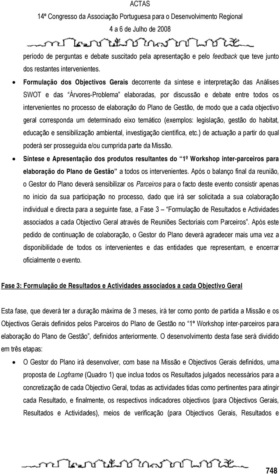 elaboração do Plano de Gestão, de modo que a cada objectivo geral corresponda um determinado eixo temático (exemplos: legislação, gestão do habitat, educação e sensibilização ambiental, investigação