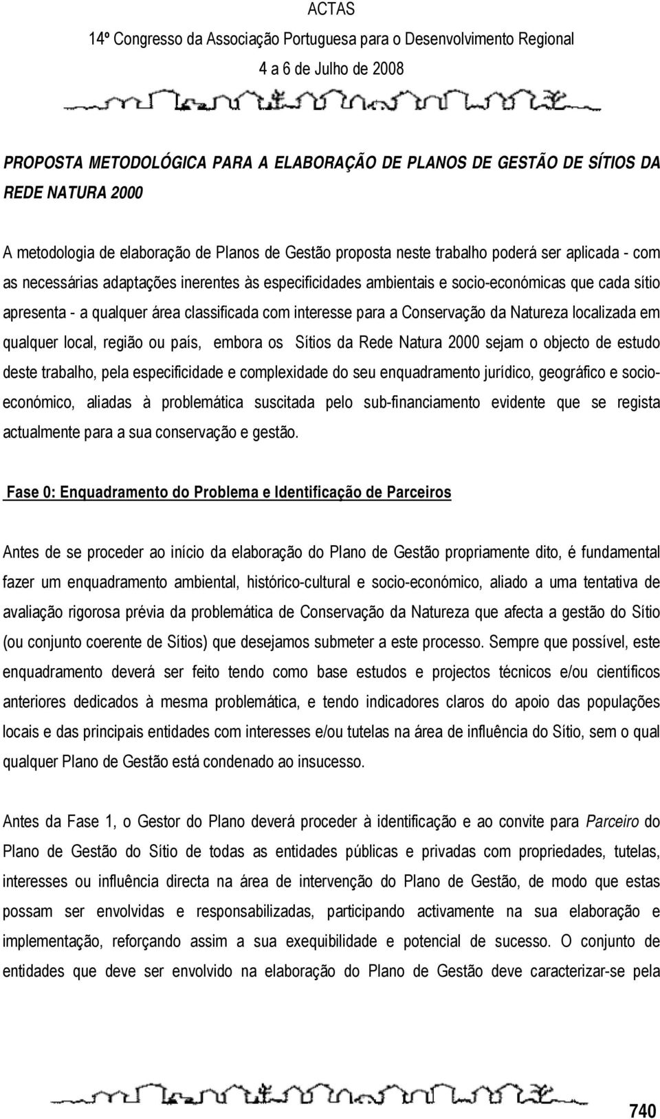 qualquer local, região ou país, embora os Sítios da Rede Natura 2000 sejam o objecto de estudo deste trabalho, pela especificidade e complexidade do seu enquadramento jurídico, geográfico e