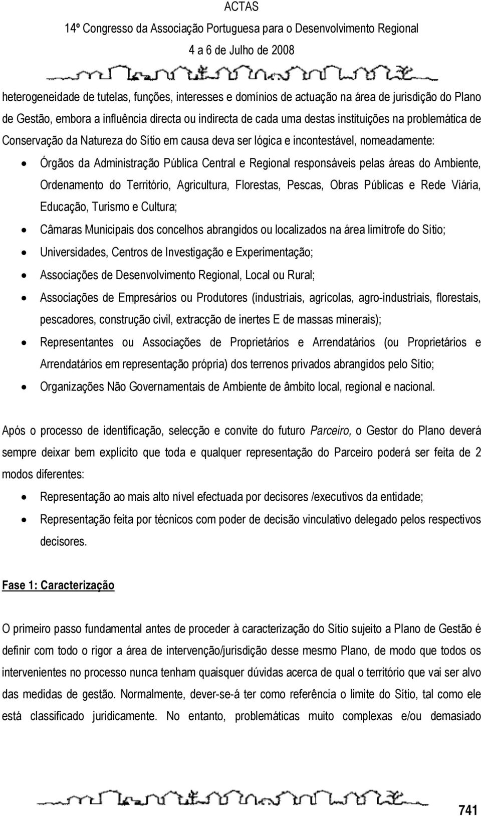 Ordenamento do Território, Agricultura, Florestas, Pescas, Obras Públicas e Rede Viária, Educação, Turismo e Cultura; Câmaras Municipais dos concelhos abrangidos ou localizados na área limítrofe do