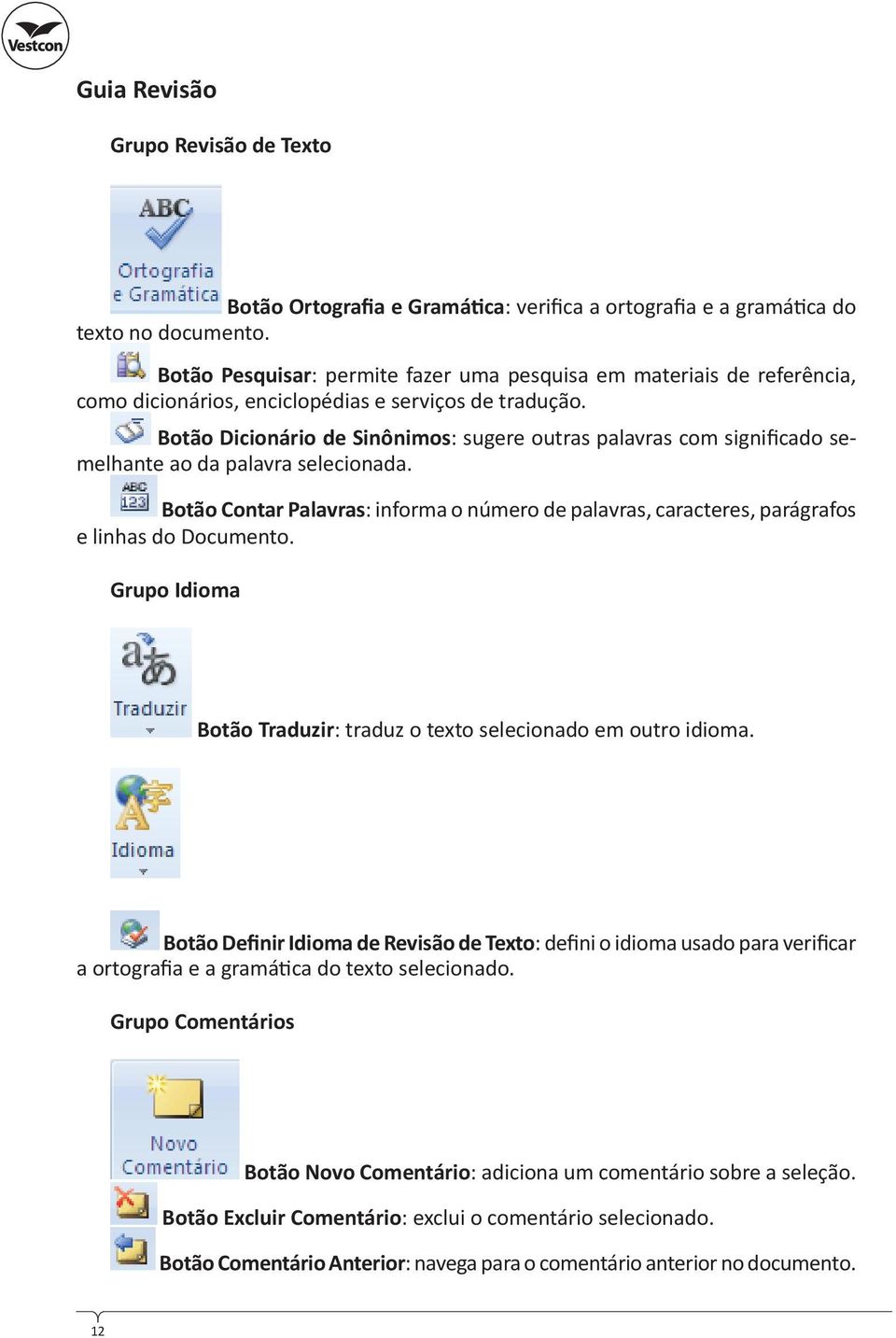 Botão Dicionário de Sinônimos: sugere outras palavras com significado semelhante ao da palavra selecionada.