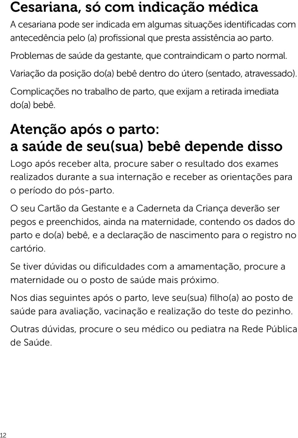 Complicações no trabalho de parto, que exijam a retirada imediata do(a) bebê.