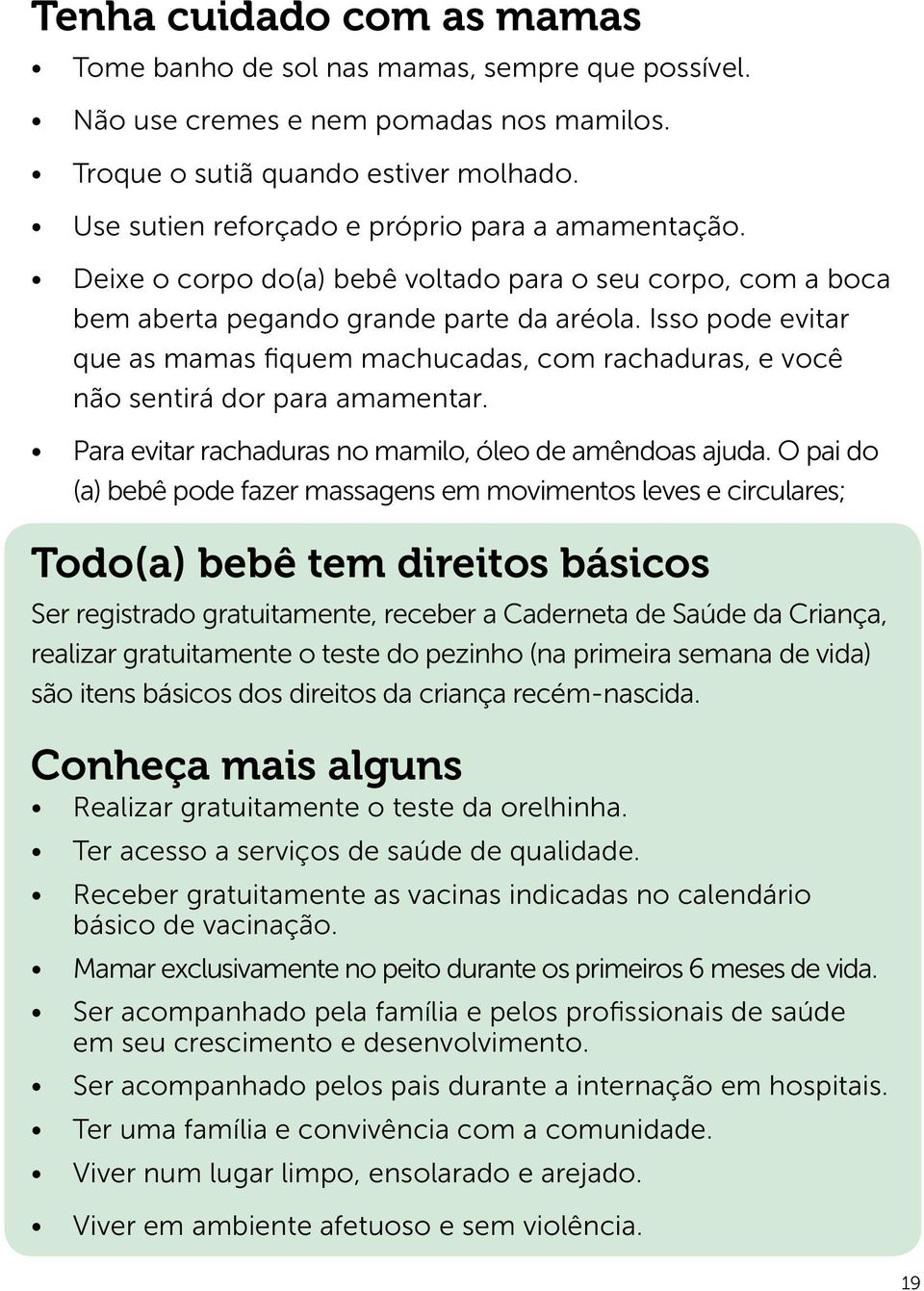 Isso pode evitar que as mamas fiquem machucadas, com rachaduras, e você não sentirá dor para amamentar. Para evitar rachaduras no mamilo, óleo de amêndoas ajuda.