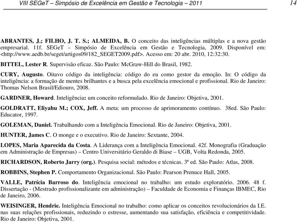 pdf>. Acesso em: 20 abr. 2010, 12:32:30. BITTEL, Lester R. Supervisão eficaz. São Paulo: McGraw-Hill do Brasil, 1982. CURY, Augusto. Oitavo código da inteligência: código do eu como gestor da emoção.