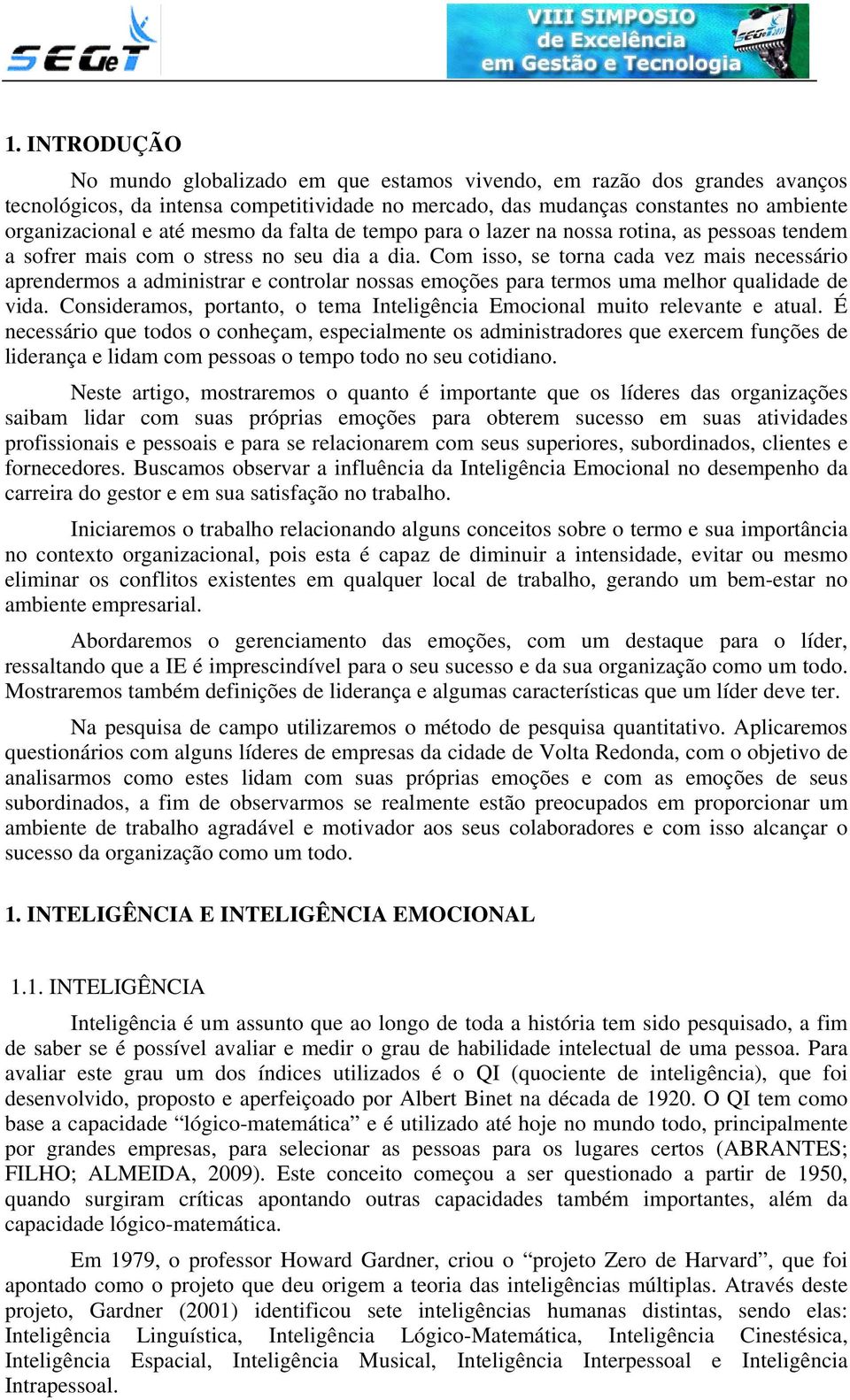 Com isso, se torna cada vez mais necessário aprendermos a administrar e controlar nossas emoções para termos uma melhor qualidade de vida.