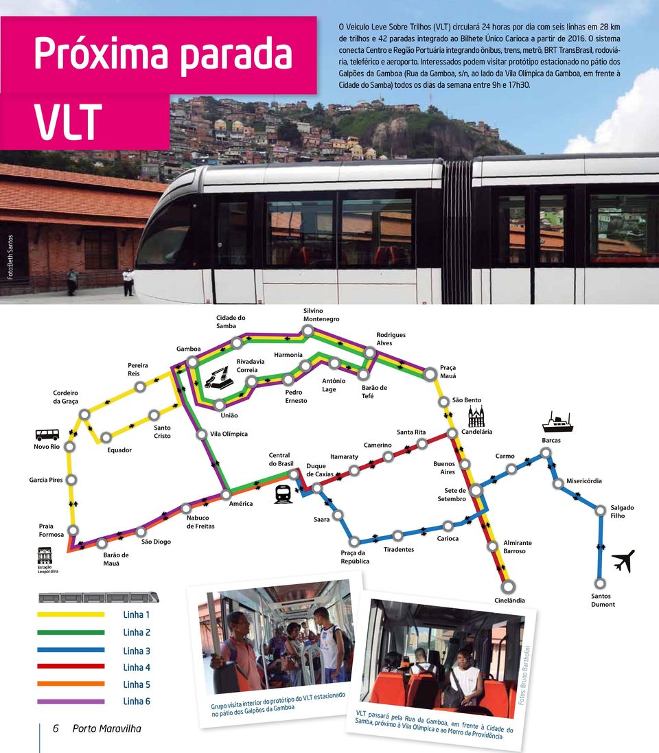 Interessados podem visitar protótipo estacionado no pátio dos Galpões da Gamboa (Rua da Gamboa, s/n, ao lado da Vila Olímpica da Gamboa, em frente à Cidade do Samba) todos os dias da semana entre 9h