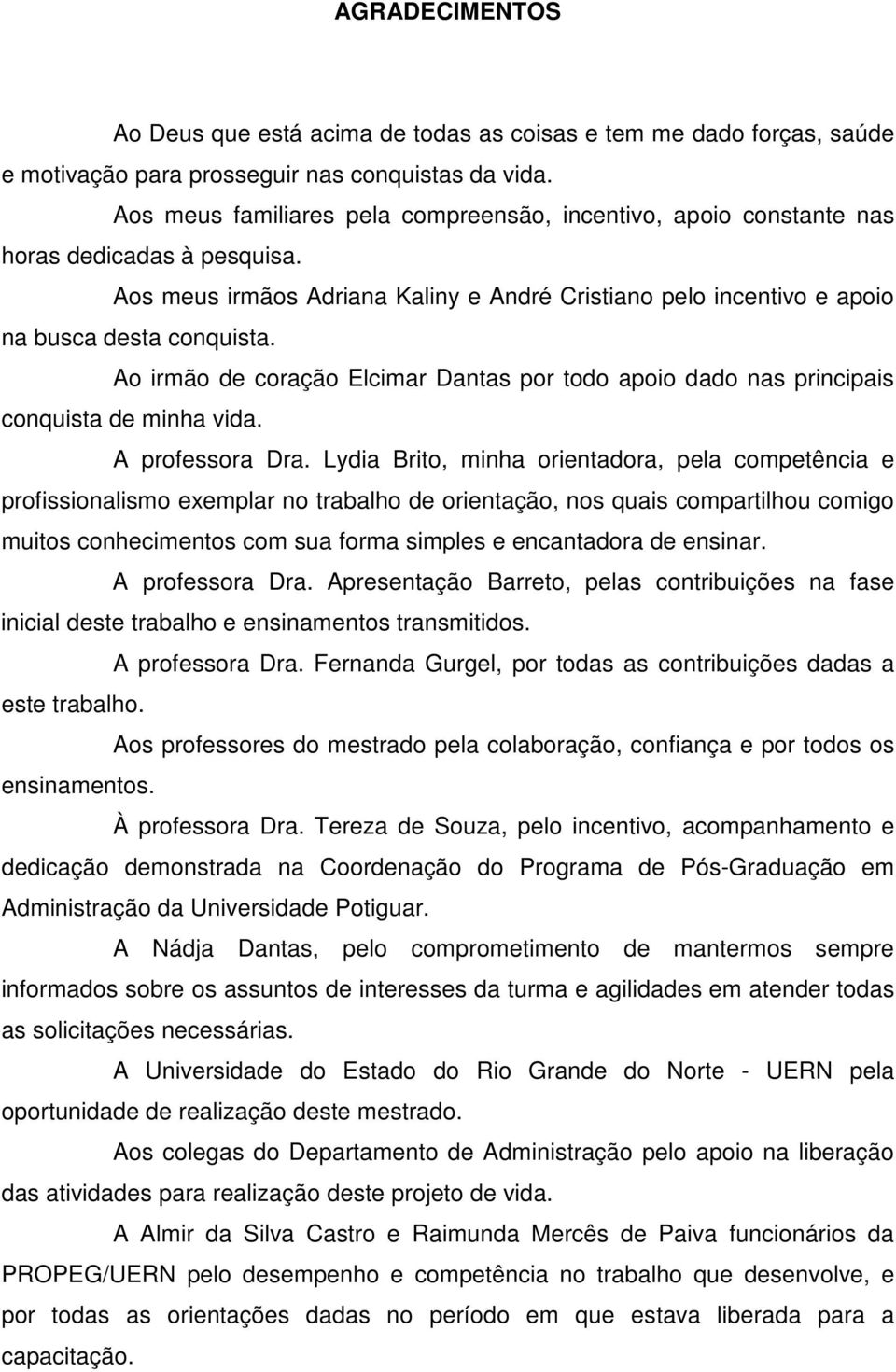 Ao irmão de coração Elcimar Dantas por todo apoio dado nas principais conquista de minha vida. A professora Dra.