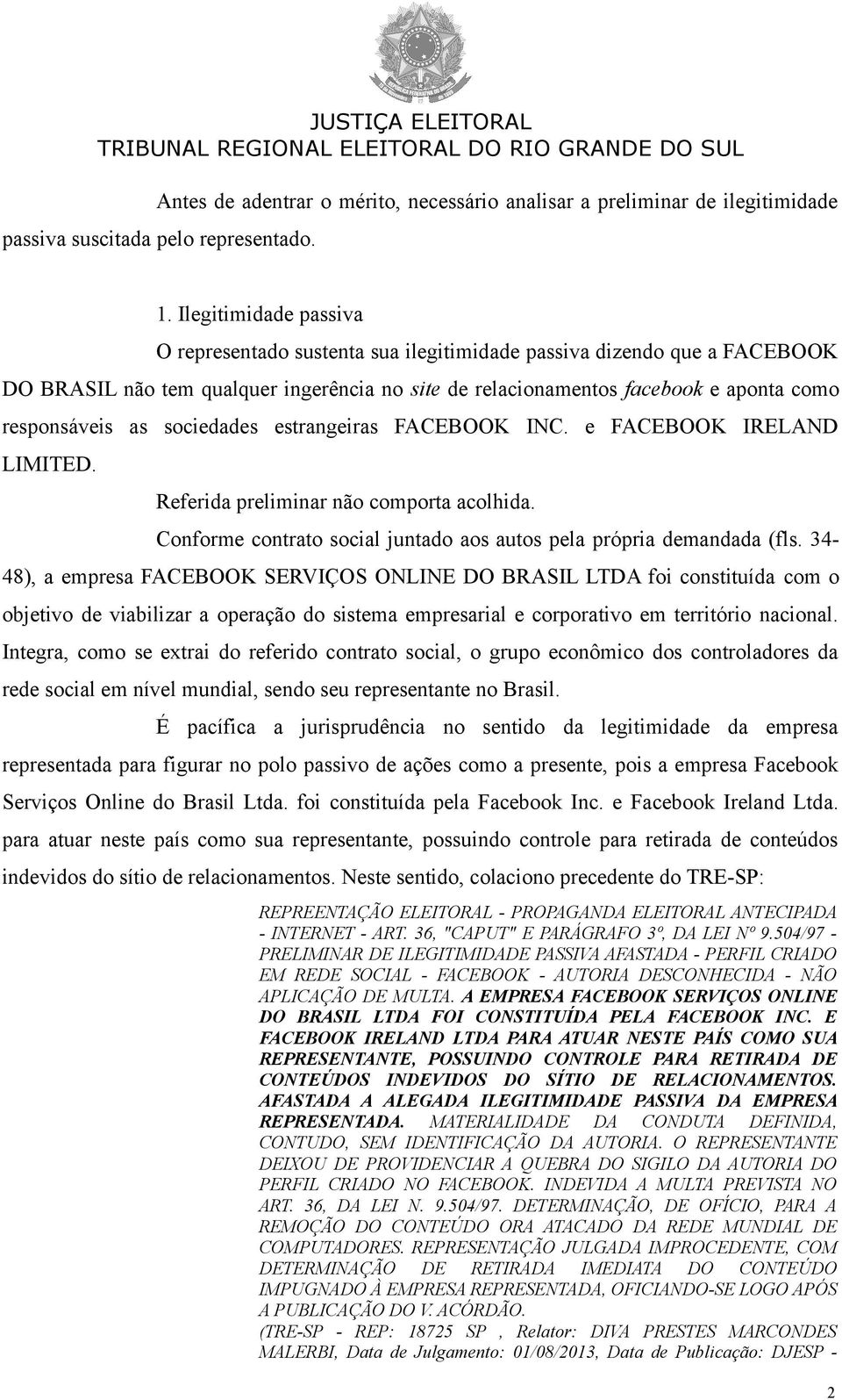 sociedades estrangeiras FACEBOOK INC. e FACEBOOK IRELAND LIMITED. Referida preliminar não comporta acolhida. Conforme contrato social juntado aos autos pela própria demandada (fls.