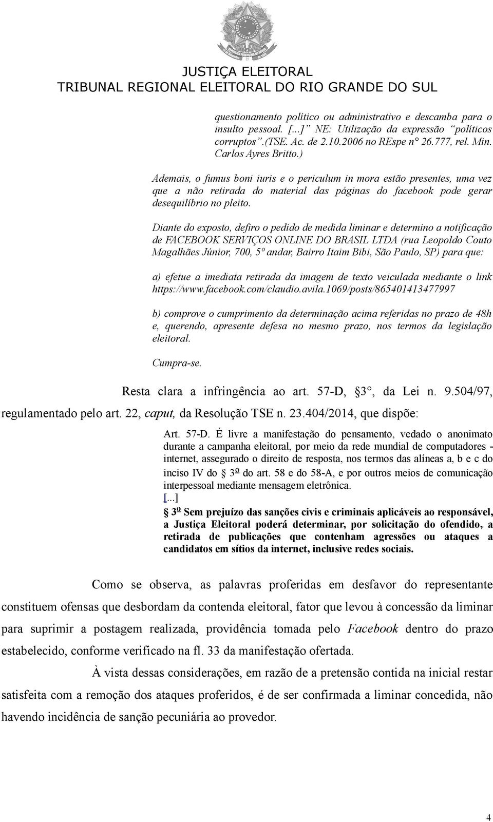 Diante do exposto, defiro o pedido de medida liminar e determino a notificação de FACEBOOK SERVIÇOS ONLINE DO BRASIL LTDA (rua Leopoldo Couto Magalhães Júnior, 700, 5º andar, Bairro Itaim Bibi, São