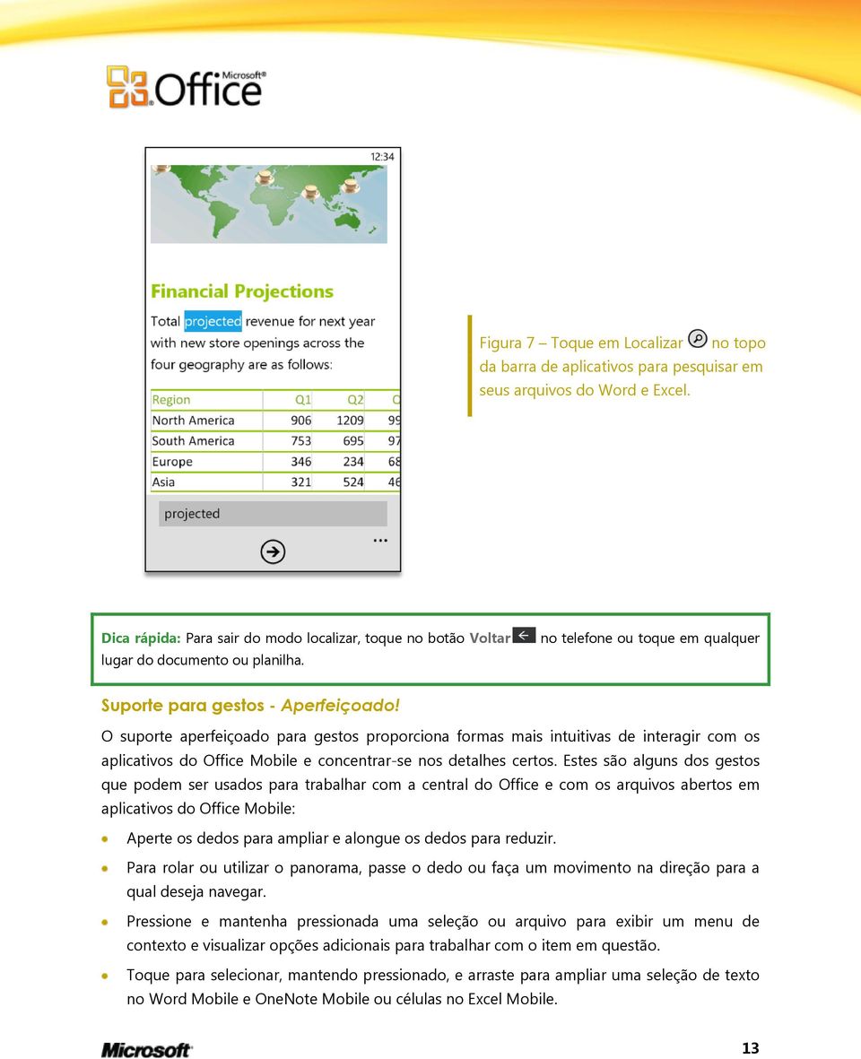 O suporte aperfeiçoado para gestos proporciona formas mais intuitivas de interagir com os aplicativos do Office Mobile e concentrar-se nos detalhes certos.