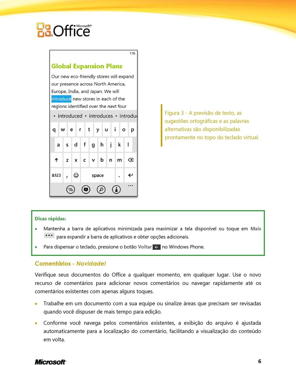 Para dispensar o teclado, pressione o botão Voltar no Windows Phone. Comentários - Novidade! Verifique seus documentos do Office a qualquer momento, em qualquer lugar.