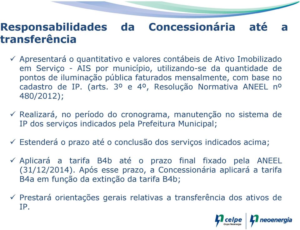 3º e 4º, Resolução Normativa ANEEL nº 480/2012); Realizará, no período do cronograma, manutenção no sistema de IP dos serviços indicados pela Prefeitura Municipal; Estenderá o prazo