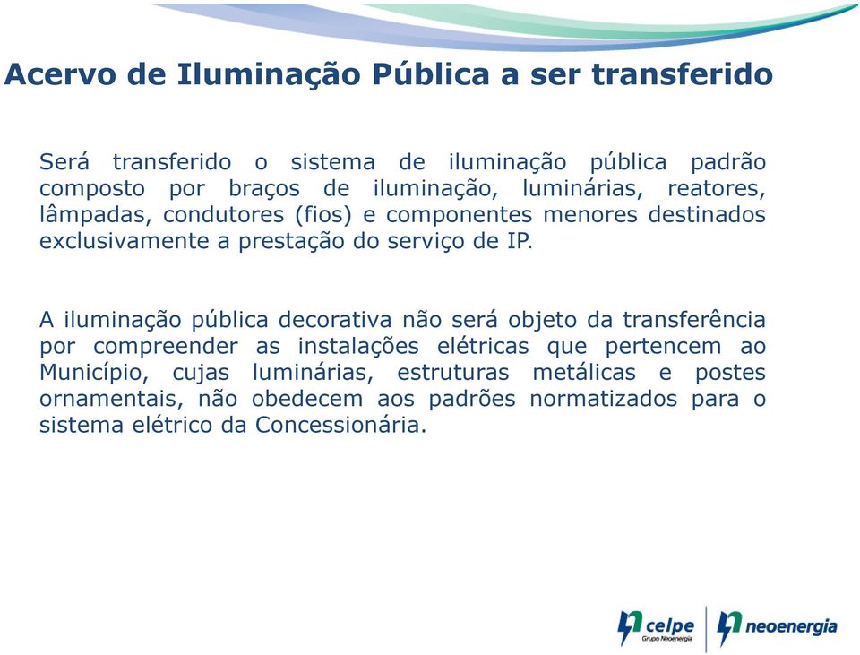 IP. A iluminação pública decorativa não será objeto da transferência por compreender as instalações elétricas que pertencem ao