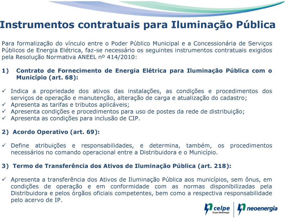 68): Indica a propriedade dos ativos das instalações, as condições e procedimentos dos serviços de operação e manutenção, alteração de carga e atualização do cadastro; Apresenta as tarifas e tributos