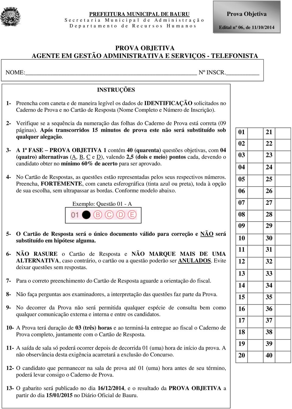 INSTRUÇÕES 1- Preencha com caneta e de maneira legível os dados de IDENTIFICAÇÃO solicitados no Caderno de Prova e no Cartão de Resposta (Nome Completo e Número de Inscrição).