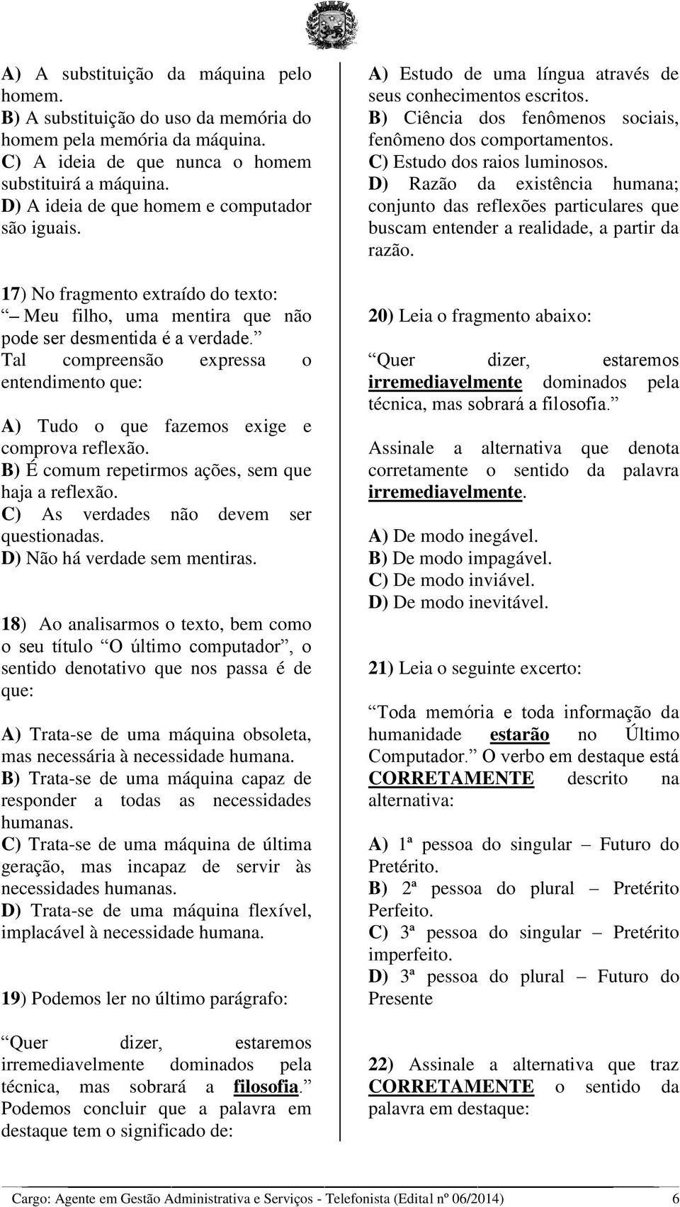 Tal compreensão expressa o entendimento que: A) Tudo o que fazemos exige e comprova reflexão. B) É comum repetirmos ações, sem que haja a reflexão. C) As verdades não devem ser questionadas.