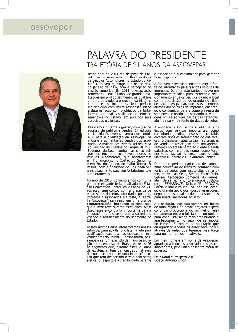 Em 2011, a Associação comemorou seus 21 anos de grandes realizações em prol do segmento, na qual tive a honra de ajudar a escrever sua história, durante estes cinco anos.