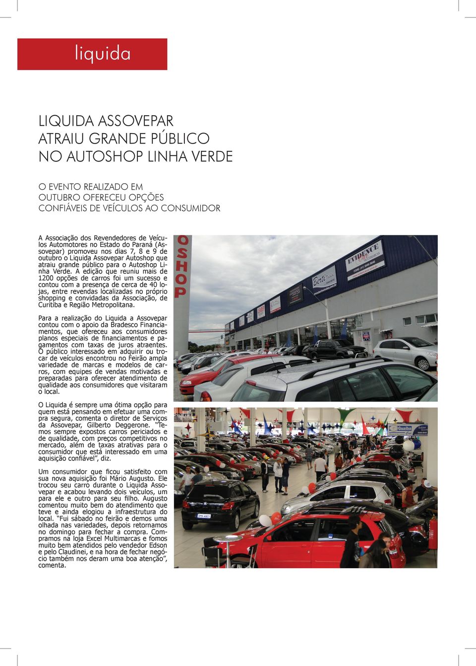 A edição que reuniu mais de 1200 opções de carros foi um sucesso e contou com a presença de cerca de 40 lojas, entre revendas localizadas no próprio shopping e convidadas da Associação, de Curitiba e