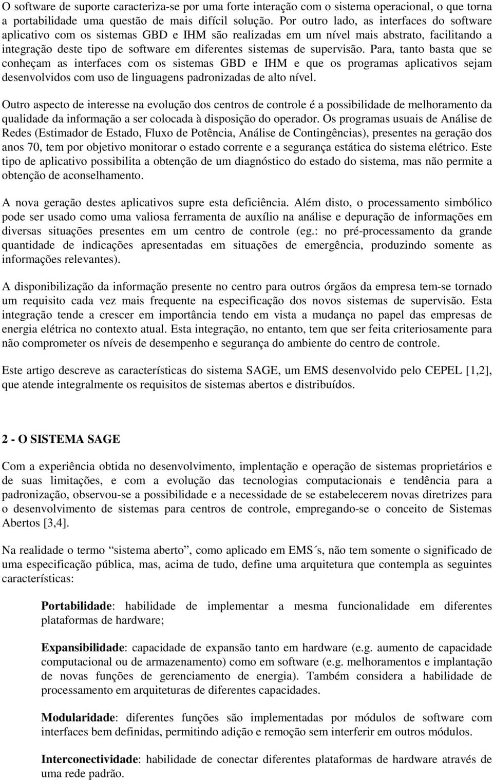 supervisão. Para, tanto basta que se conheçam as interfaces com os sistemas GBD e IHM e que os programas aplicativos sejam desenvolvidos com uso de linguagens padronizadas de alto nível.