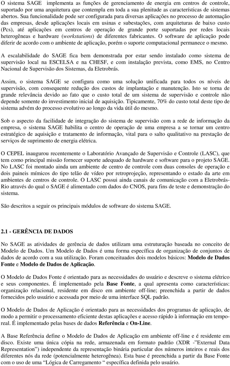 aplicações em centros de operação de grande porte suportadas por redes locais heterogêneas e hardware (workstations) de diferentes fabricantes.