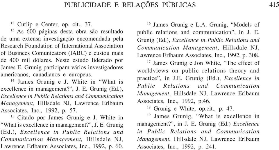 dólares. Neste estudo liderado por James E. Grunig participam vários investigadores americanos, canadianos e europeus. 14 James Grunig e J. White in What is excellence in management?, J. E. Grunig (Ed.