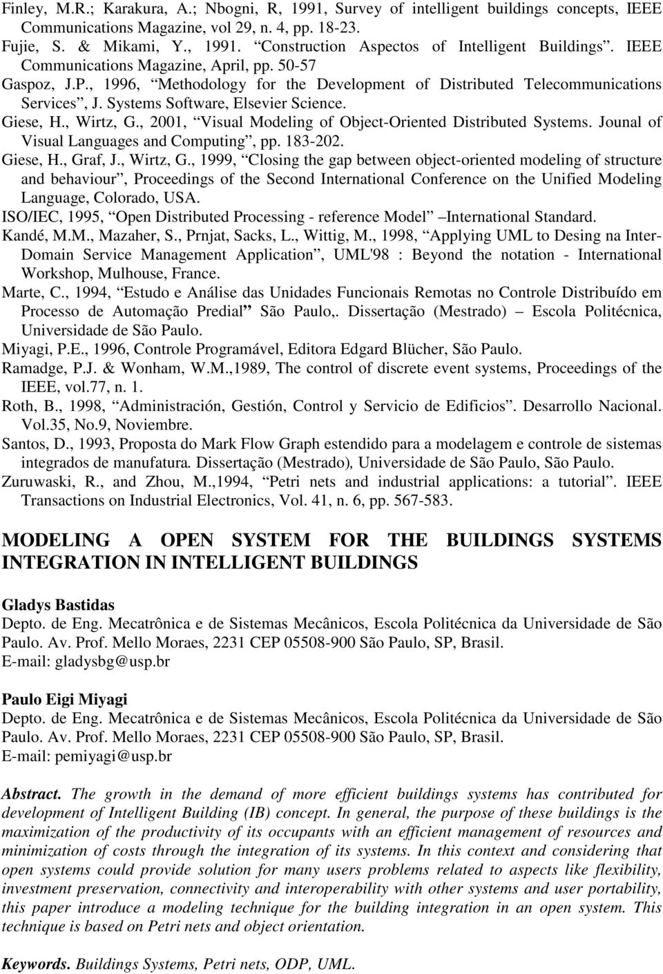 , Wirtz, G., 2001, Visual Modeling of Object-Oriented Distributed Systems. Jounal of Visual Languages and Computing, pp. 183-202. Giese, H., Graf, J., Wirtz, G., 1999, Closing the gap between object-oriented modeling of structure and behaviour, Proceedings of the Second International Conference on the Unified Modeling Language, Colorado, USA.