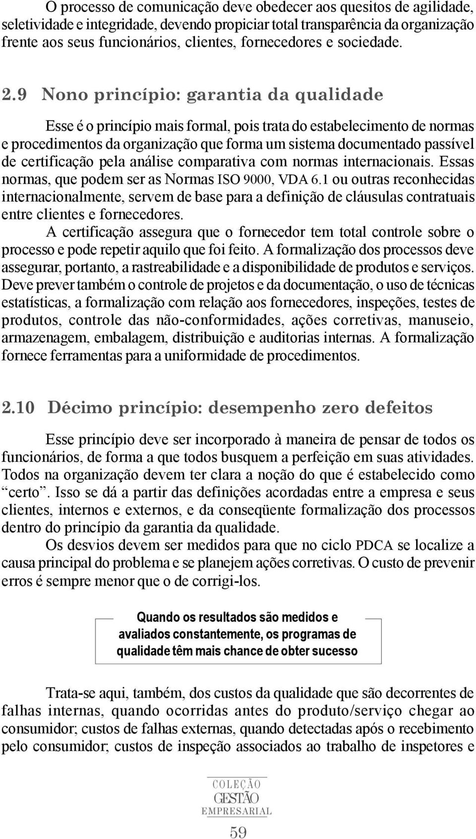 9 Nono princípio: garantia da qualidade Esse é o princípio mais formal, pois trata do estabelecimento de normas e procedimentos da organização que forma um sistema documentado passível de