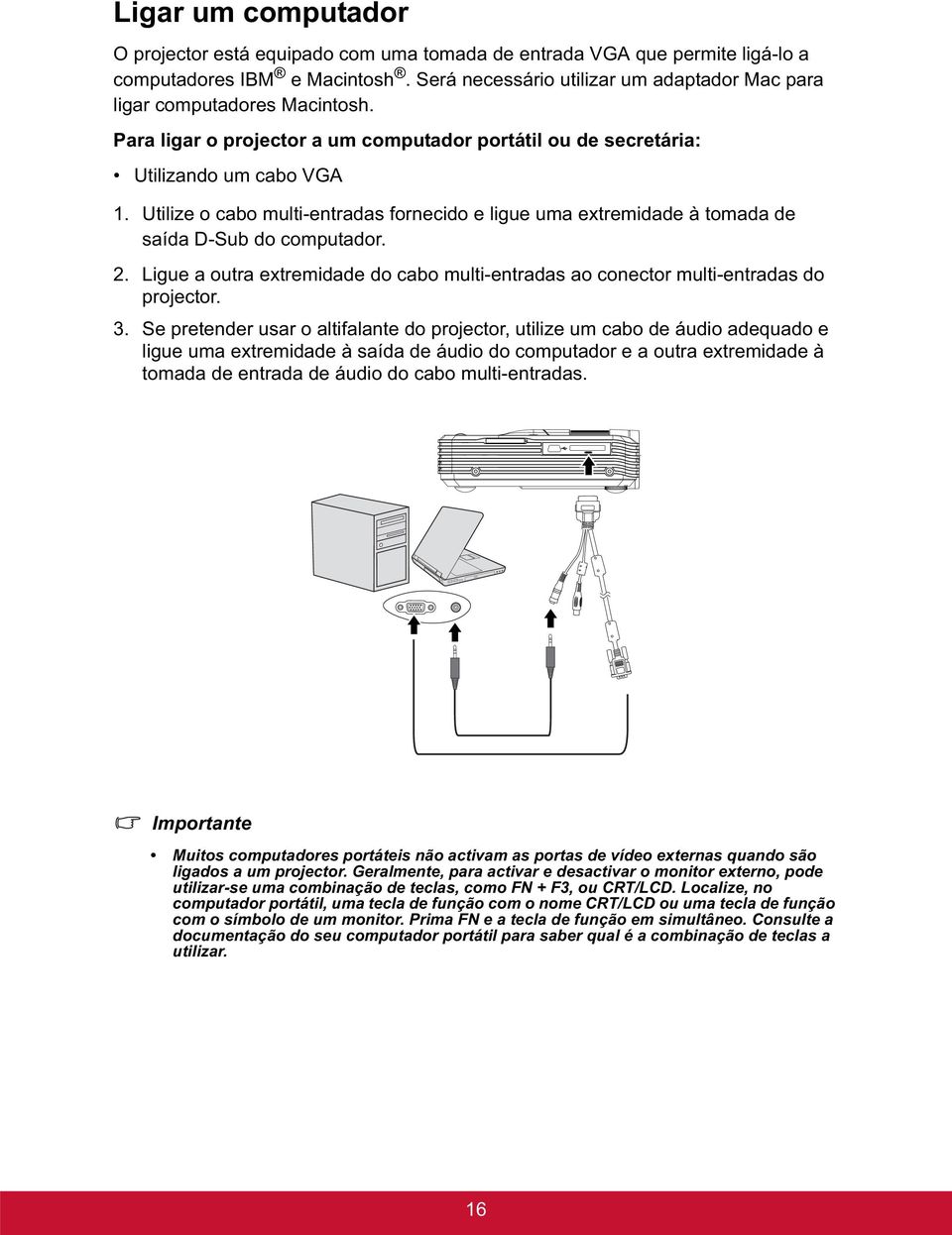 Utilize o cabo multi-entradas fornecido e ligue uma extremidade à tomada de saída D-Sub do computador. 2. Ligue a outra extremidade do cabo multi-entradas ao conector multi-entradas do projector. 3.