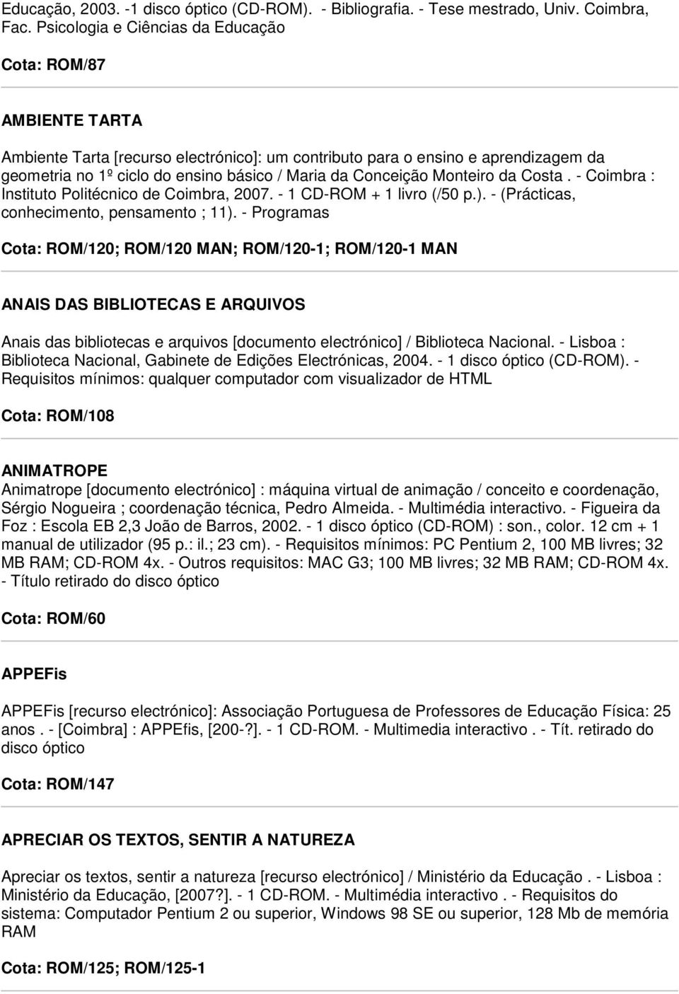 Conceição Monteiro da Costa. - Coimbra : Instituto Politécnico de Coimbra, 2007. - 1 CD-ROM + 1 livro (/50 p.). - (Prácticas, conhecimento, pensamento ; 11).