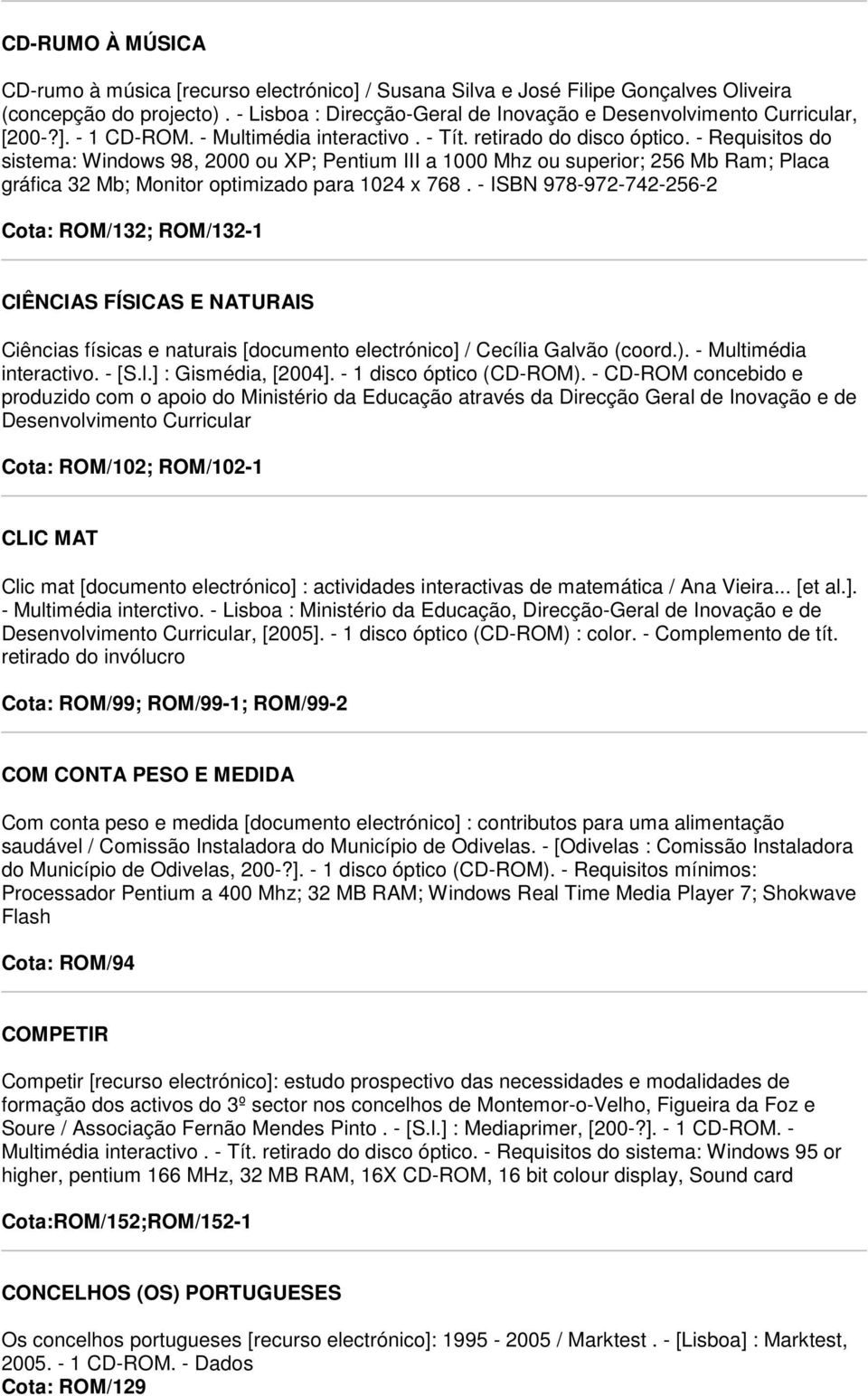 - Requisitos do sistema: Windows 98, 2000 ou XP; Pentium III a 1000 Mhz ou superior; 256 Mb Ram; Placa gráfica 32 Mb; Monitor optimizado para 1024 x 768.