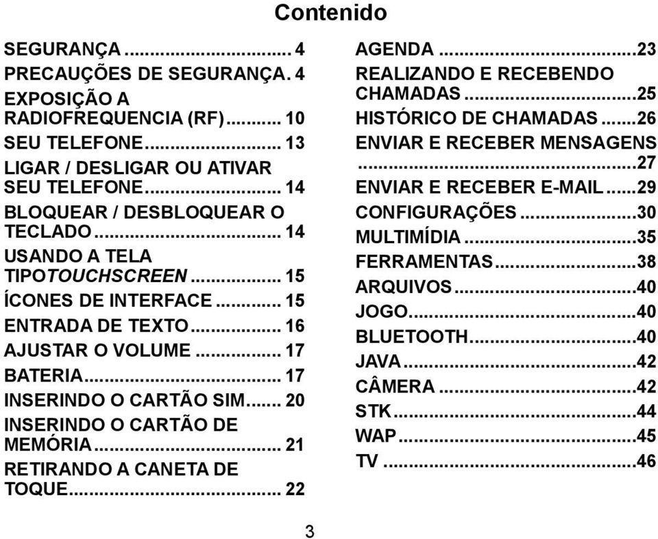 .. 17 INSERINDO O CARTÃO SIM... 20 INSERINDO O CARTÃO DE MEMÓRIA... 21 RETIRANDO A CANETA DE TOQUE... 22 Contenido 3 AGENDA...23 REALIZANDO E RECEBENDO CHAMADAS.