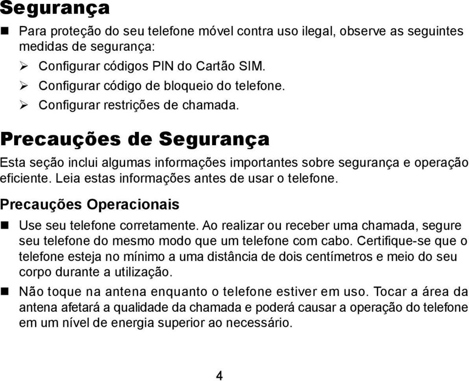 Precauções Operacionais Use seu telefone corretamente. Ao realizar ou receber uma chamada, segure seu telefone do mesmo modo que um telefone com cabo.