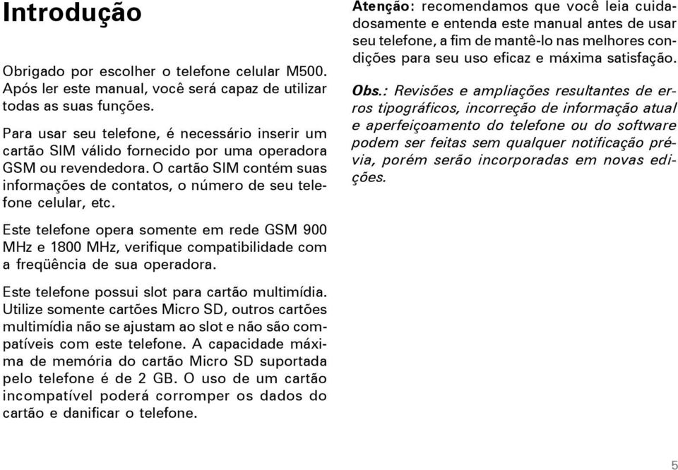 O cartão SIM contém suas informações de contatos, o número de seu telefone celular, etc.