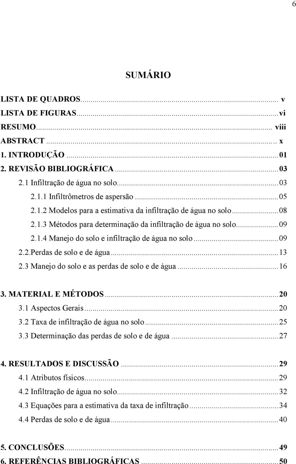 ..13 2.3 Manejo do solo e as perdas de solo e de água...16 3. MATERIAL E MÉTODOS...20 3.1 Aspectos Gerais...20 3.2 Taxa de infiltração de água no solo...25 3.