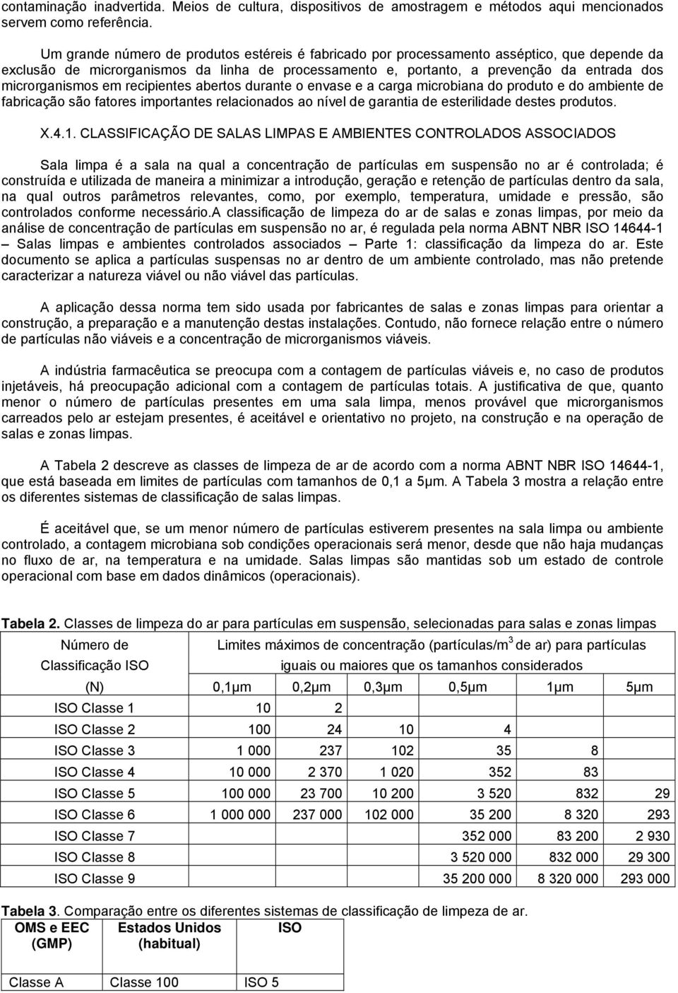 microrganismos em recipientes abertos durante o envase e a carga microbiana do produto e do ambiente de fabricação são fatores importantes relacionados ao nível de garantia de esterilidade destes