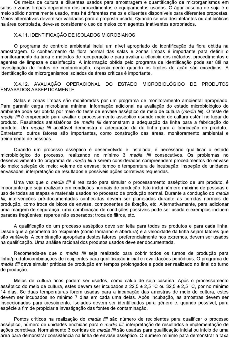 Quando se usa desinfetantes ou antibióticos na área controlada, deve-se considerar o uso de meios com agentes inativantes apropriados. X.4.11.