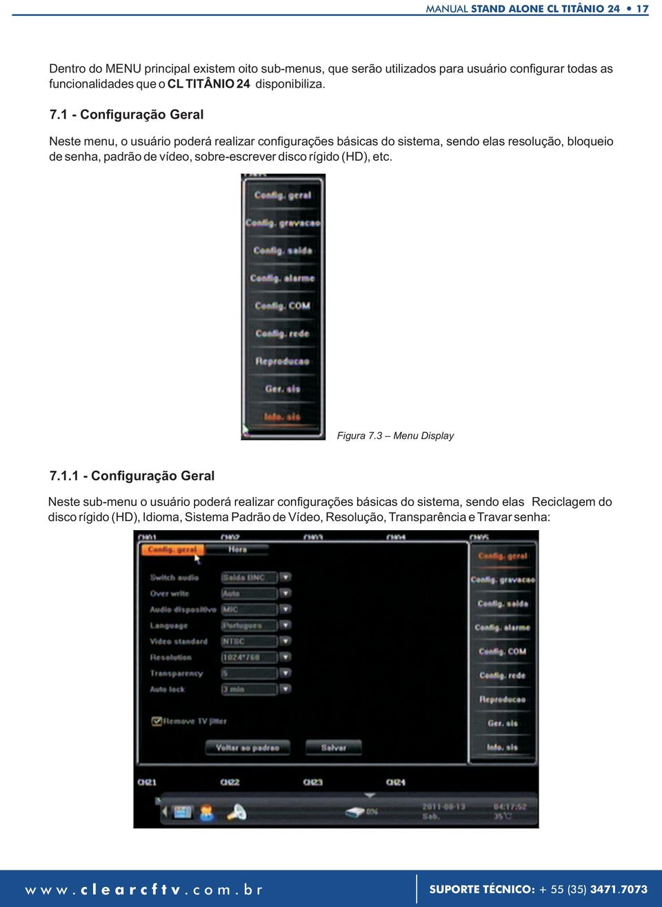 1 - Configuração Geral Neste menu, o usuário poderá realizar configurações básicas do sistema, sendo elas resolução, bloqueio de senha, padrão de vídeo,