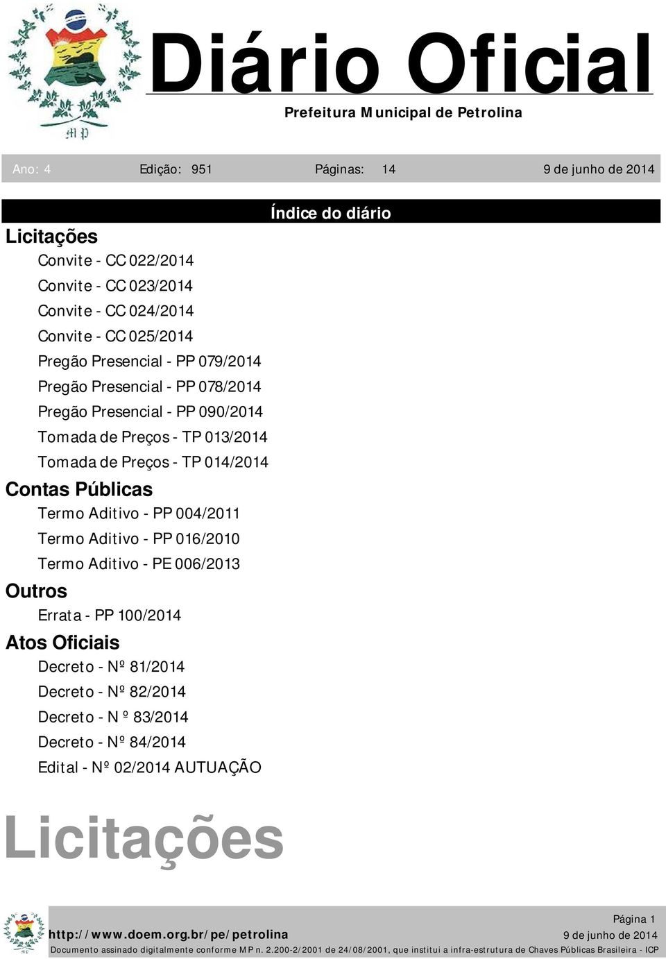 014/2014 Contas Públicas Termo Aditivo - PP 004/2011 Termo Aditivo - PP 016/2010 Termo Aditivo - PE 006/2013 Outros Errata - PP 100/2014 Atos