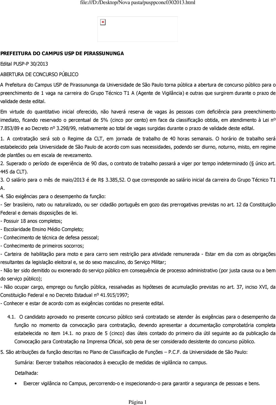 Em virtude do quantitativo inicial oferecido, não haverá reserva de vagas às pessoas com deficiência para preenchimento imediato, ficando reservado o percentual de 5% (cinco por cento) em face da