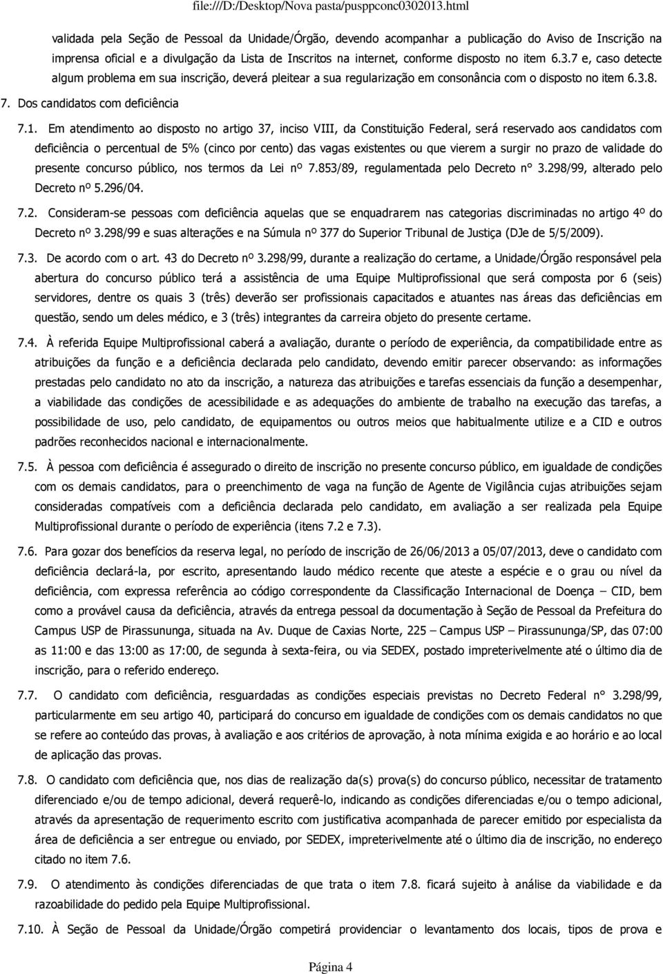 Em atendimento ao disposto no artigo 37, inciso VIII, da Constituição Federal, será reservado aos candidatos com deficiência o percentual de 5% (cinco por cento) das vagas existentes ou que vierem a