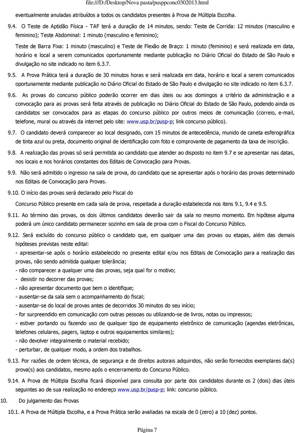 minuto (masculino) e Teste de Flexão de Braço: 1 minuto (feminino) e será realizada em data, horário e local a serem comunicados oportunamente mediante publicação no Diário Oficial do Estado de São