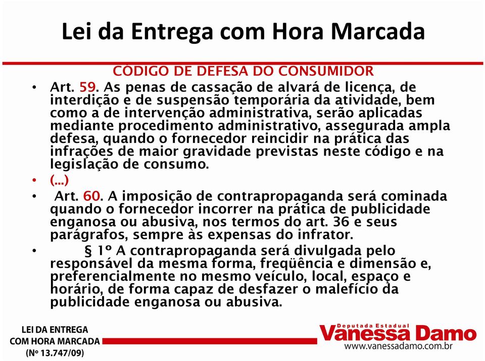 assegurada ampla defesa, quando o fornecedor reincidir na prática das infrações de maior gravidade previstas neste código e na legislação de consumo. (...) Art. 60.