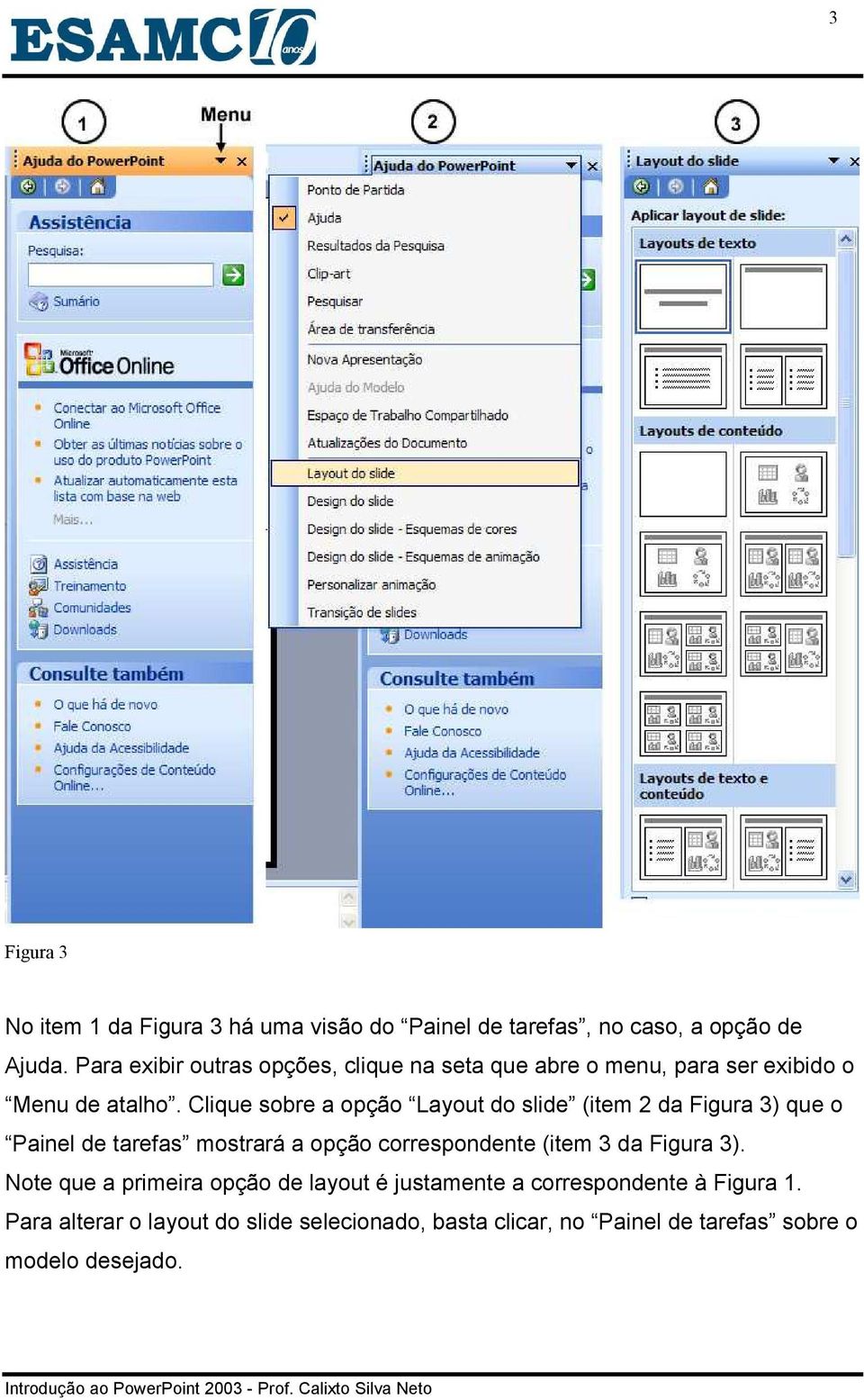 Clique sobre a opção Layout do slide (item 2 da Figura 3) que o Painel de tarefas mostrará a opção correspondente (item 3 da