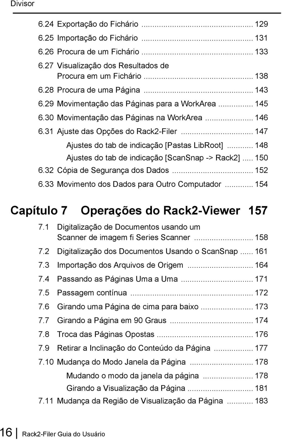 .. 147 Ajustes do tab de indicação [Pastas LibRoot]... 148 Ajustes do tab de indicação [ScanSnap -> Rack2]... 150 6.32 Cópia de Segurança dos Dados... 152 6.