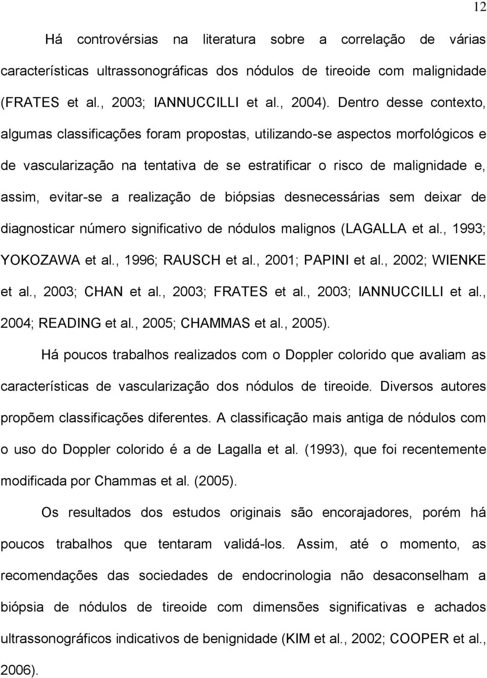 realização de biópsias desnecessárias sem deixar de diagnosticar número significativo de nódulos malignos (LAGALLA et al., 1993; YOKOZAWA et al., 1996; RAUSCH et al., 2001; PAPINI et al.