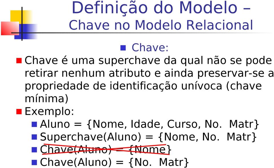 unívoca (chave mínima) Exemplo: Aluno = {Nome, Idade, Curso, No.